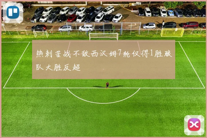 热刺苦战不敌西汉姆7轮仅得1胜狼队大胜反超